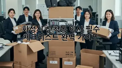 화성시 산척동 이사, 필수 체크리스트 완벽 가이드!